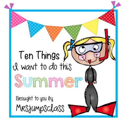 http://mrsjumpsclass.blogspot.com/2014/05/top-ten-things-i-want-to-do-this-summer.html